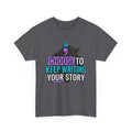 Choose To Keep Writing Your Story Tee